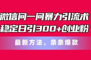 微信问一问暴力引流术，稳定日引300+创业粉，最新方法，条条爆款