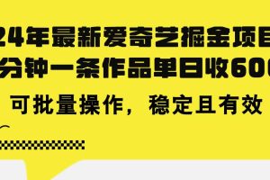 24年 最新爱奇艺掘金项目，三分钟一条作品单日收600+，可批量操作，稳…