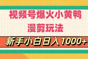 视频号爆火小黄鸭搞笑漫剪玩法，每日1小时，新手小白日入1000+