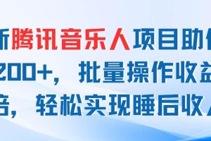 最新腾讯音乐人项目助你日入200+，批量操作收益翻倍，轻松实现睡后收入