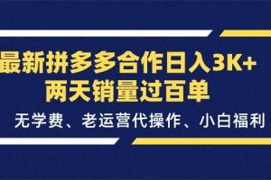 最新拼多多合作日入3K+两天销量过百单，无学费、老运营代操作、小白福利