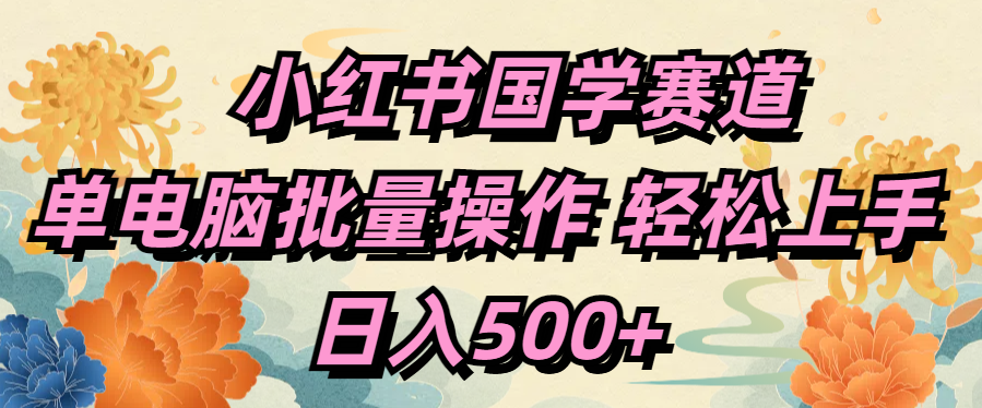 小红书国学赛道 单电脑批量操作 轻松上手 日入500+插图