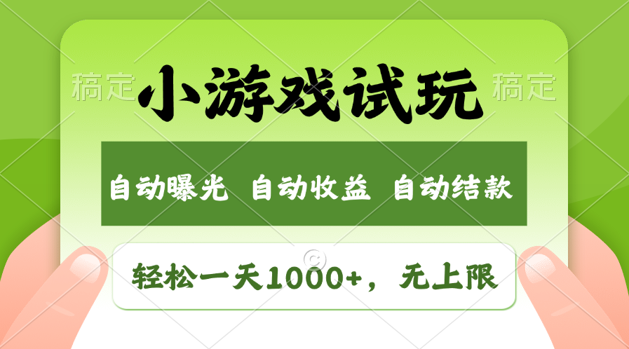 小游戏试玩，火爆项目，轻松日入1000+，收益无上限，全新市场！